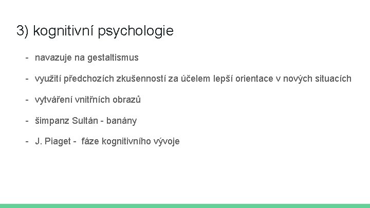 3) kognitivní psychologie - navazuje na gestaltismus - využití předchozích zkušenností za účelem lepší