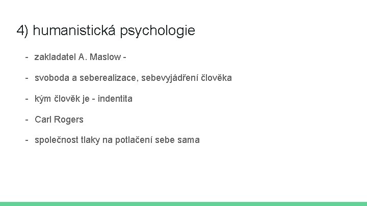 4) humanistická psychologie - zakladatel A. Maslow - svoboda a seberealizace, sebevyjádření člověka - 4) humanistická psychologie - zakladatel A. Maslow - svoboda a seberealizace, sebevyjádření člověka -