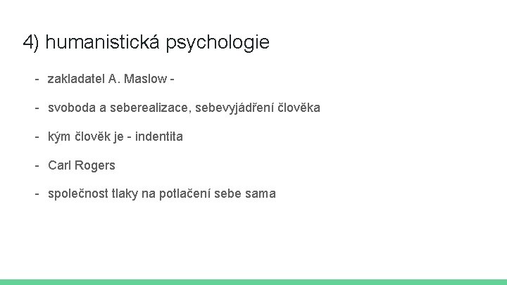 4) humanistická psychologie - zakladatel A. Maslow - svoboda a seberealizace, sebevyjádření člověka -