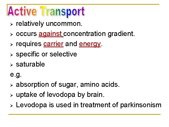 relatively uncommon. Ø occurs against concentration gradient. Ø requires carrier and energy. Ø specific