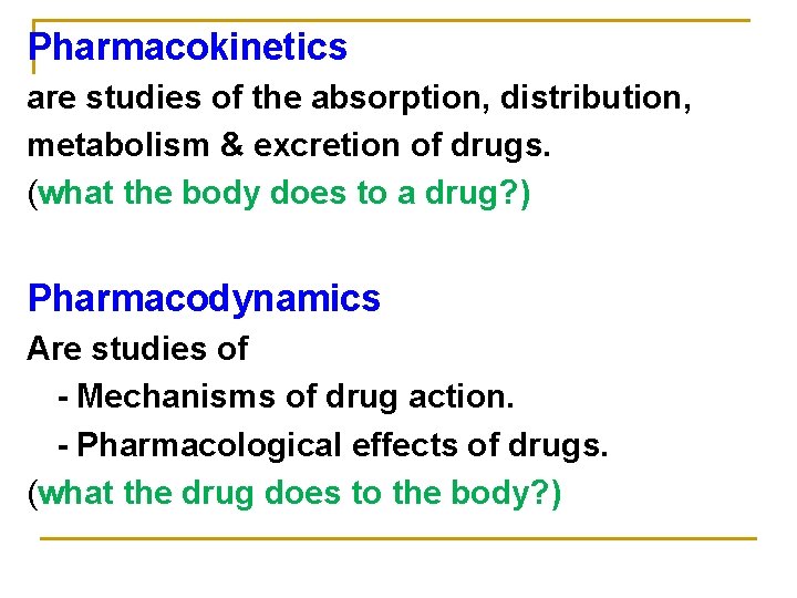 Pharmacokinetics are studies of the absorption, distribution, metabolism & excretion of drugs. (what the