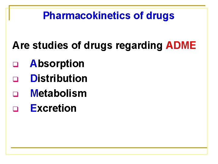 Pharmacokinetics of drugs Are studies of drugs regarding ADME q q Absorption Distribution Metabolism