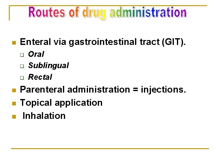 n Enteral via gastrointestinal tract (GIT). q q q n n n Oral Sublingual