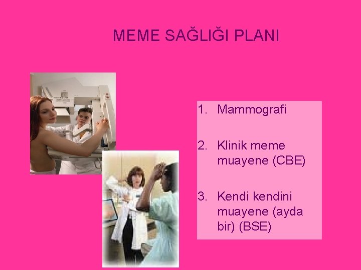 MEME SAĞLIĞI PLANI 1. Mammografi 2. Klinik meme muayene (CBE) 3. Kendi kendini muayene