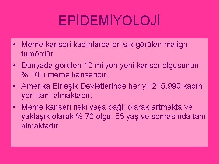 EPİDEMİYOLOJİ • Meme kanseri kadınlarda en sık görülen malign tümördür. • Dünyada görülen 10