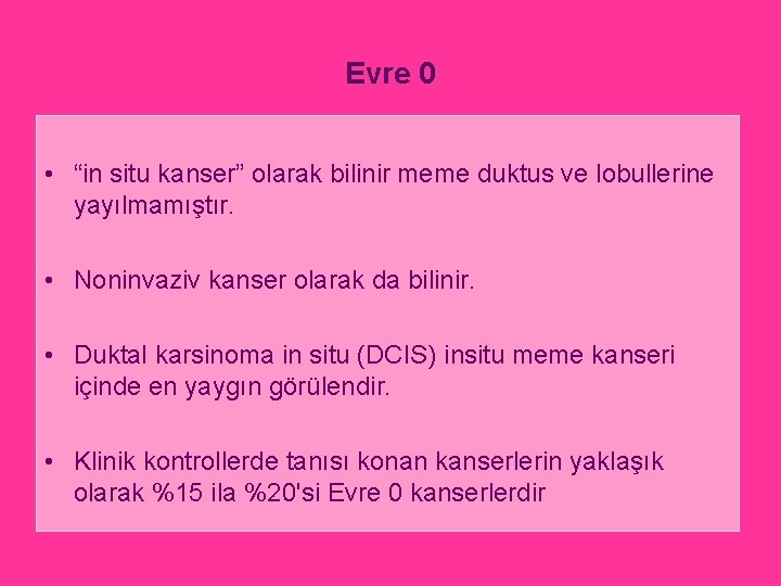 Evre 0 • “in situ kanser” olarak bilinir meme duktus ve lobullerine yayılmamıştır. •