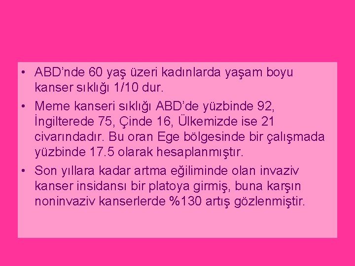  • ABD’nde 60 yaş üzeri kadınlarda yaşam boyu kanser sıklığı 1/10 dur. •
