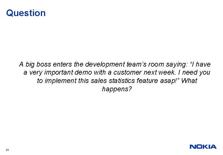 Question A big boss enters the development team’s room saying: “I have a very