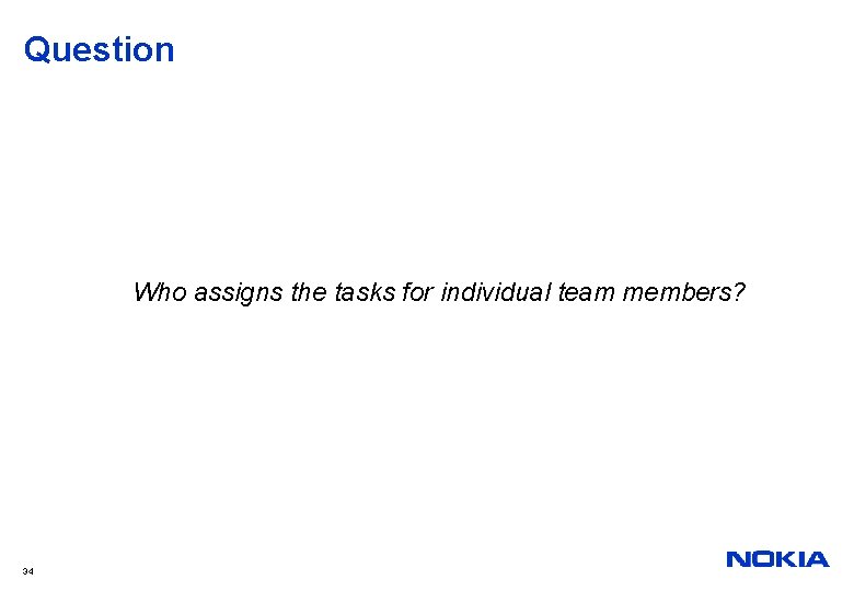 Question Who assigns the tasks for individual team members? 34 