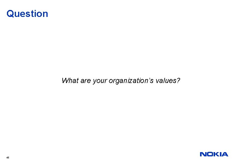 Question What are your organization’s values? 45 