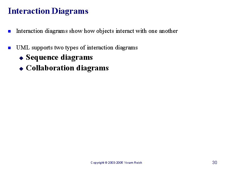 Interaction Diagrams n Interaction diagrams show objects interact with one another n UML supports