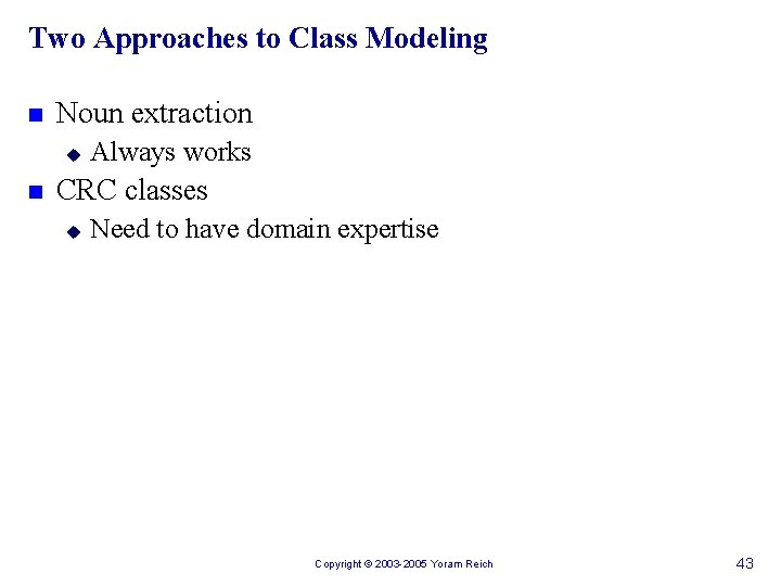 Two Approaches to Class Modeling n Noun extraction u n Always works CRC classes