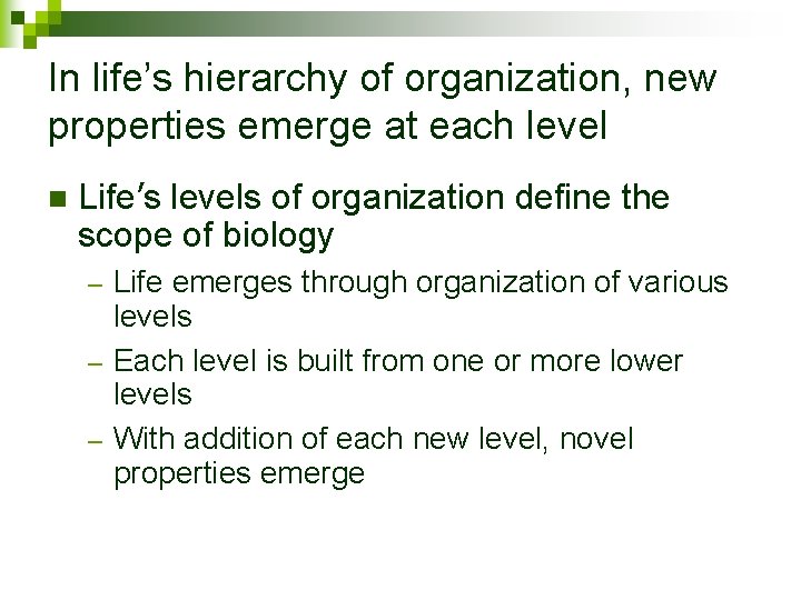 In life’s hierarchy of organization, new properties emerge at each level n Life’s levels