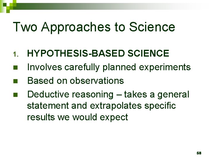 Two Approaches to Science 1. n n n HYPOTHESIS-BASED SCIENCE Involves carefully planned experiments
