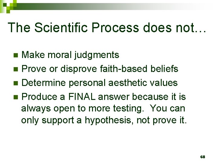 The Scientific Process does not… Make moral judgments n Prove or disprove faith-based beliefs