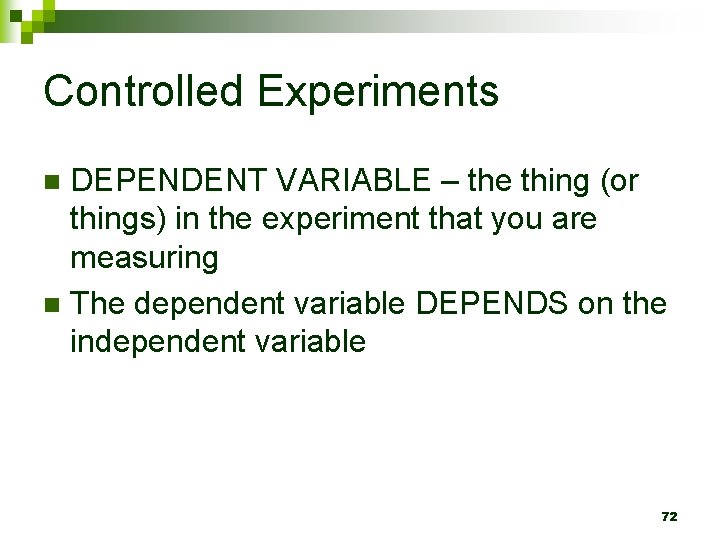 Controlled Experiments DEPENDENT VARIABLE – the thing (or things) in the experiment that you