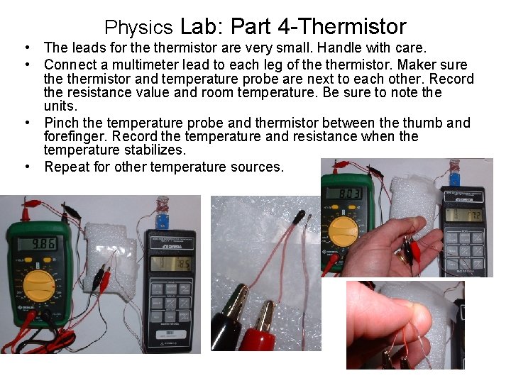 Physics Lab: Part 4 -Thermistor • The leads for thermistor are very small. Handle