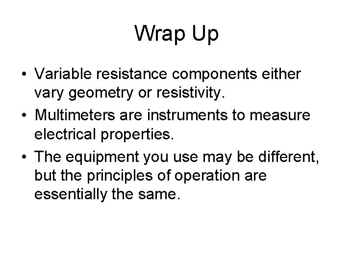 Wrap Up • Variable resistance components either vary geometry or resistivity. • Multimeters are