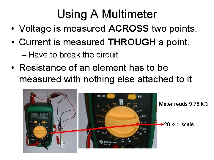 Using A Multimeter • Voltage is measured ACROSS two points. • Current is measured