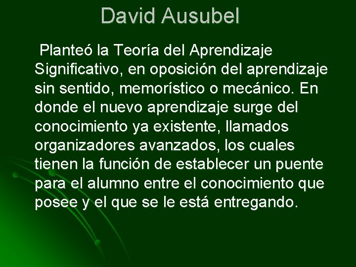 David Ausubel Planteó la Teoría del Aprendizaje Significativo, en oposición del aprendizaje sin sentido,