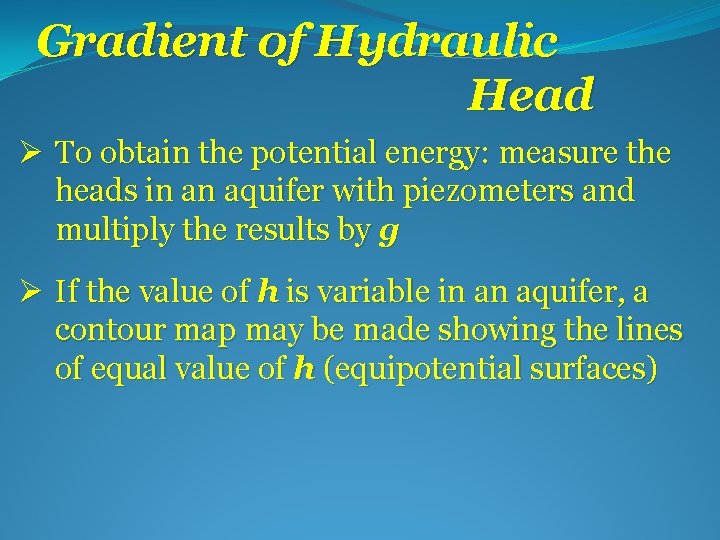 Gradient of Hydraulic Head Ø To obtain the potential energy: measure the heads in