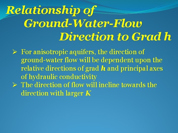 Relationship of Ground-Water-Flow Direction to Grad h Ø For anisotropic aquifers, the direction of