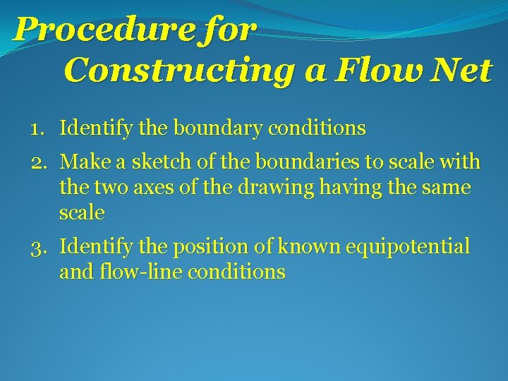 Procedure for Constructing a Flow Net 1. Identify the boundary conditions 2. Make a