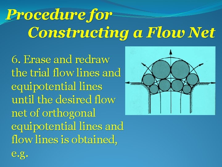 Procedure for Constructing a Flow Net 6. Erase and redraw the trial flow lines