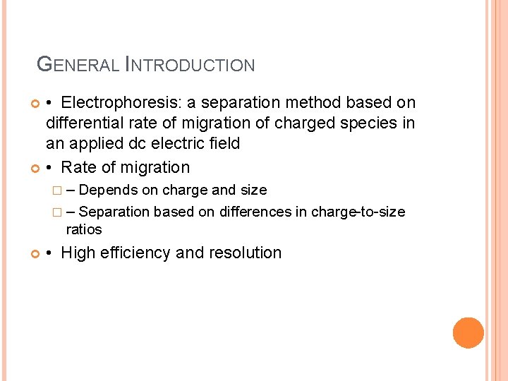  GENERAL INTRODUCTION • Electrophoresis: a separation method based on differential rate of migration