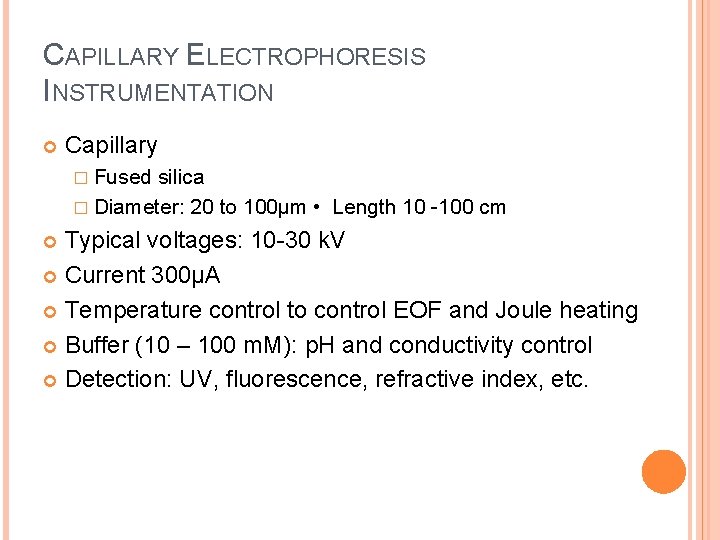 CAPILLARY ELECTROPHORESIS INSTRUMENTATION Capillary � Fused silica � Diameter: 20 to 100µm • Length