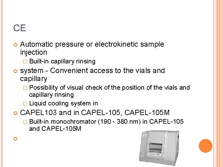 CE Automatic pressure or electrokinetic sample injection � Built-in capillary rinsing system - Convenient