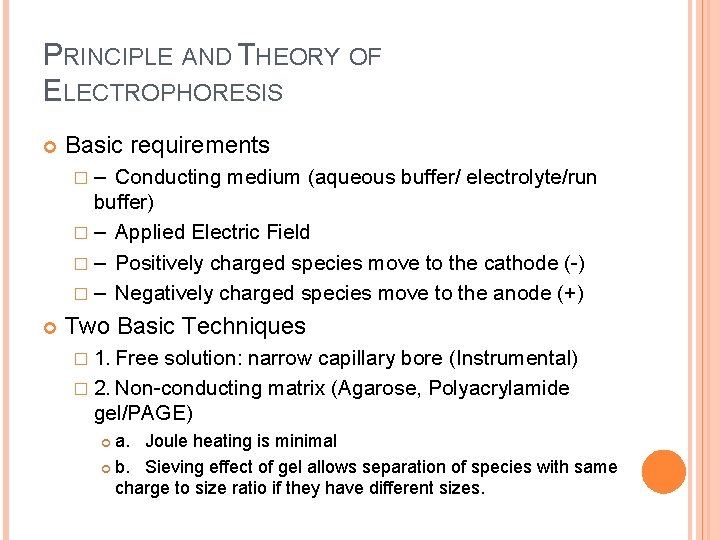 PRINCIPLE AND THEORY OF ELECTROPHORESIS Basic requirements �– Conducting medium (aqueous buffer/ electrolyte/run buffer)
