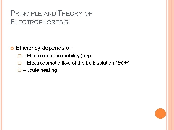PRINCIPLE AND THEORY OF ELECTROPHORESIS Efficiency depends on: � – Electrophoretic mobility (µep) �