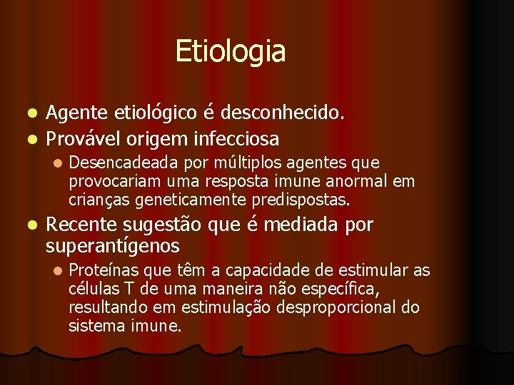 Etiologia Agente etiológico é desconhecido. l Provável origem infecciosa l l l Desencadeada por