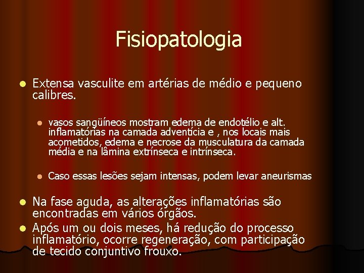 Fisiopatologia l Extensa vasculite em artérias de médio e pequeno calibres. l vasos sangüíneos