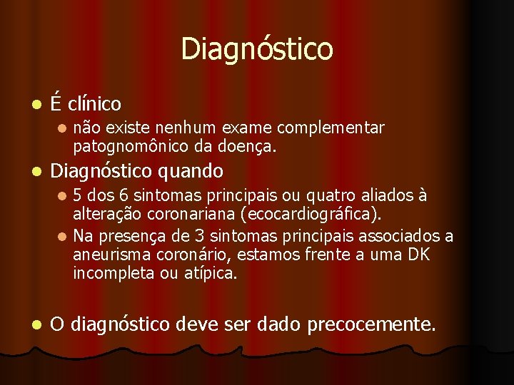 Diagnóstico l É clínico l l não existe nenhum exame complementar patognomônico da doença.