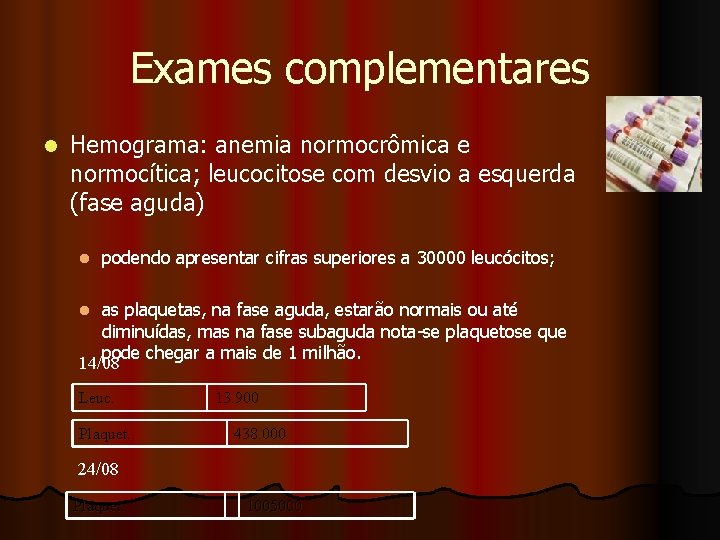 Exames complementares l Hemograma: anemia normocrômica e normocítica; leucocitose com desvio a esquerda (fase