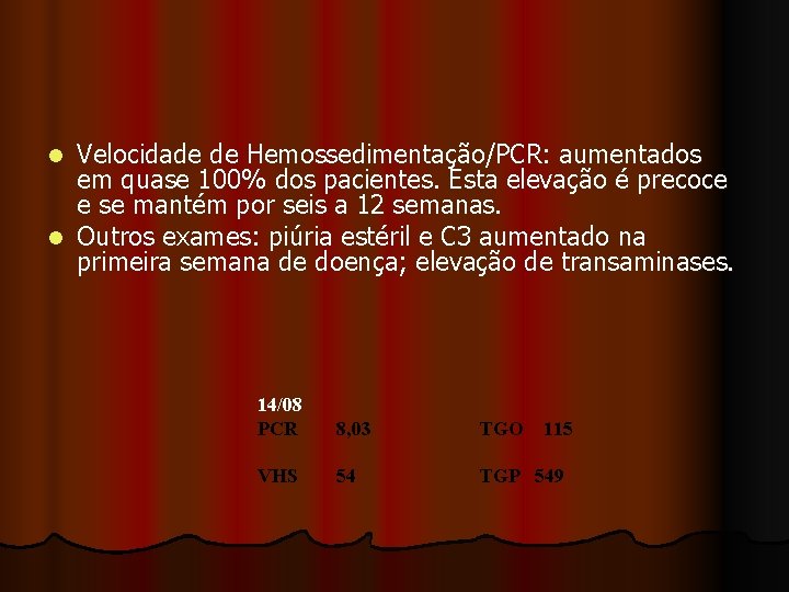 Velocidade de Hemossedimentação/PCR: aumentados em quase 100% dos pacientes. Esta elevação é precoce e