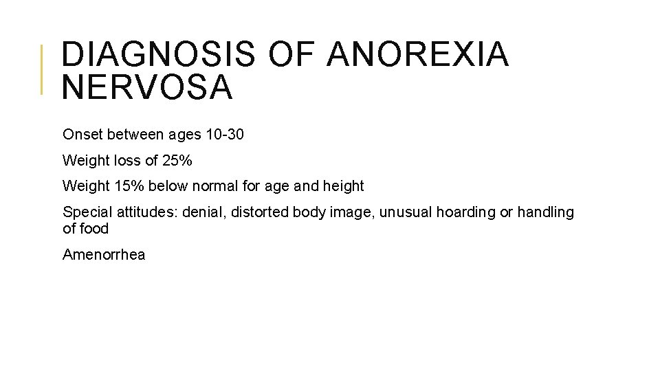 DIAGNOSIS OF ANOREXIA NERVOSA Onset between ages 10 -30 Weight loss of 25% Weight