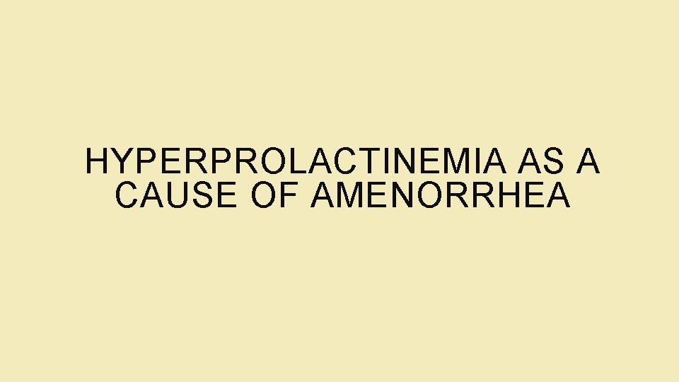 HYPERPROLACTINEMIA AS A CAUSE OF AMENORRHEA 