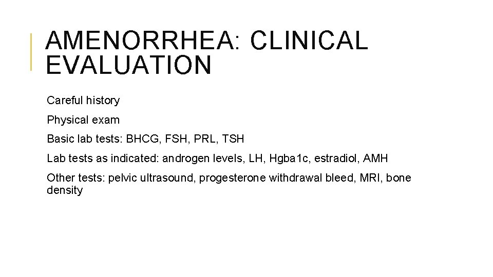 AMENORRHEA: CLINICAL EVALUATION Careful history Physical exam Basic lab tests: BHCG, FSH, PRL, TSH