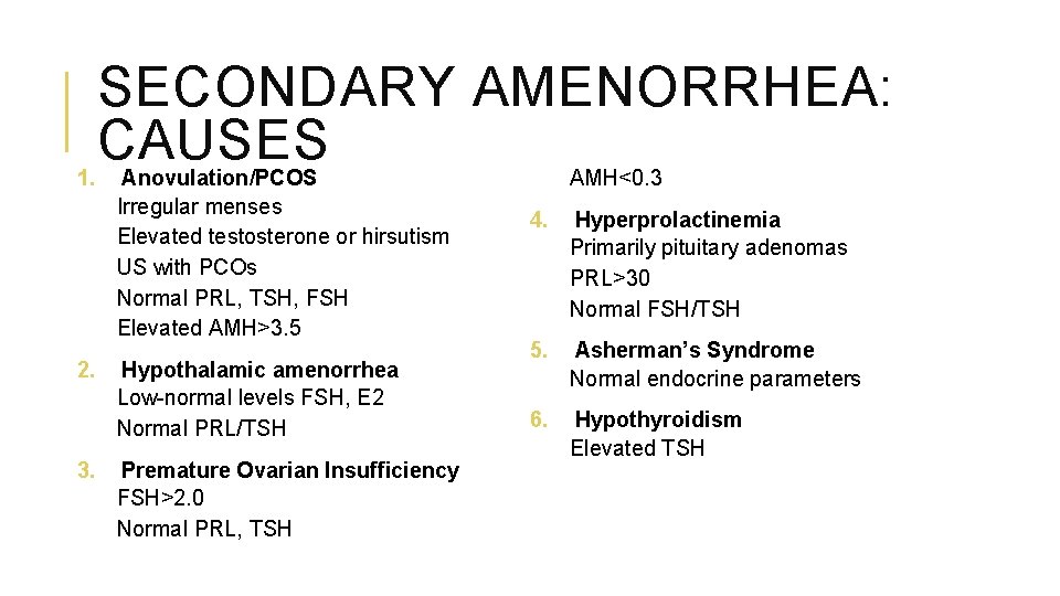 SECONDARY AMENORRHEA: CAUSES 1. Anovulation/PCOS Irregular menses Elevated testosterone or hirsutism US with PCOs