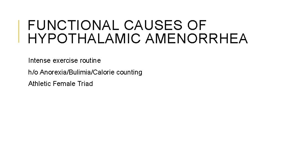 FUNCTIONAL CAUSES OF HYPOTHALAMIC AMENORRHEA Intense exercise routine h/o Anorexia/Bulimia/Calorie counting Athletic Female Triad