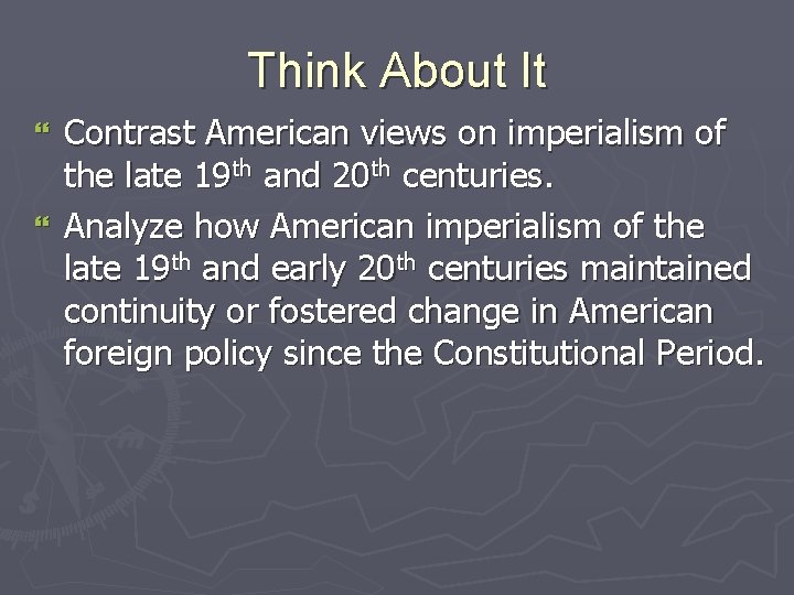 Think About It Contrast American views on imperialism of the late 19 th and