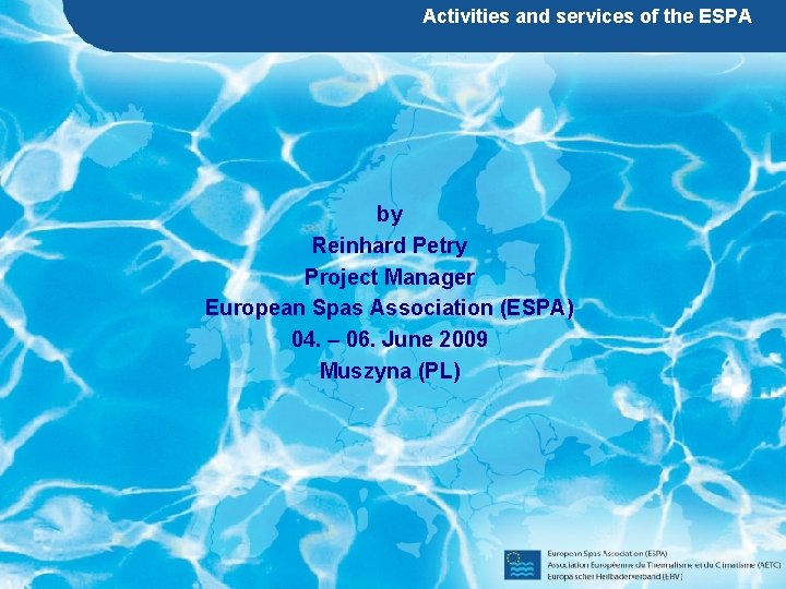 Activities and services of the ESPA by Reinhard Petry Project Manager European Spas Association