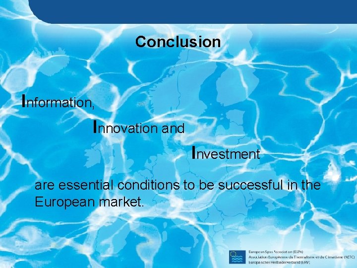 Conclusion Information, Innovation and Investment are essential conditions to be successful in the European