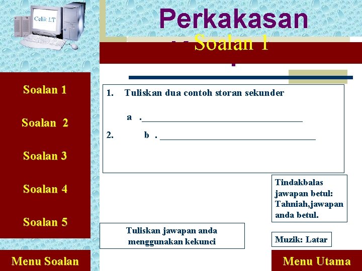 Perkakasan Soalan 1 Komputer Soalan 1 Soalan 2 1. Tuliskan dua contoh storan sekunder