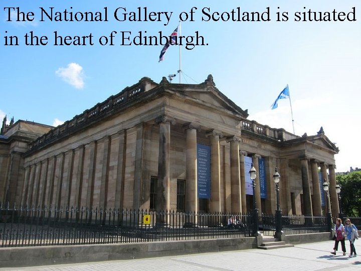 The National Gallery of Scotland is situated in the heart of Edinburgh. 
