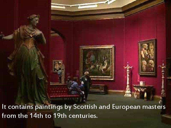 It contains paintings by Scottish and European masters from the 14 th to 19