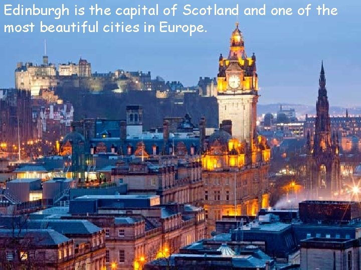 Edinburgh is the capital of Scotland one of the most beautiful cities in Europe.